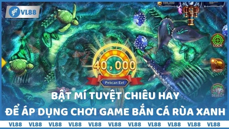 Bật mí tuyệt chiêu hay để áp dụng chơi game bắn cá Rùa Xanh