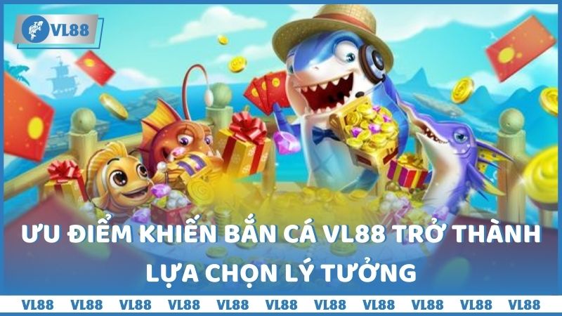 Ưu điểm khiến bắn cá VL88 trở thành lựa chọn lý tưởng