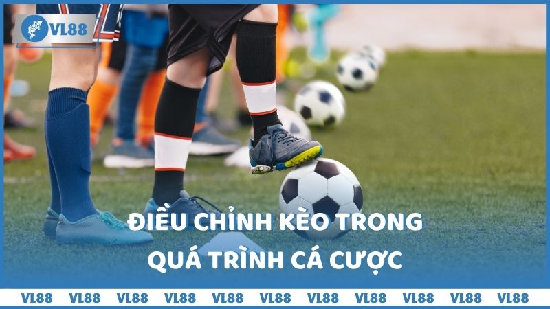 Điều chỉnh kèo trong quá trình cá cược