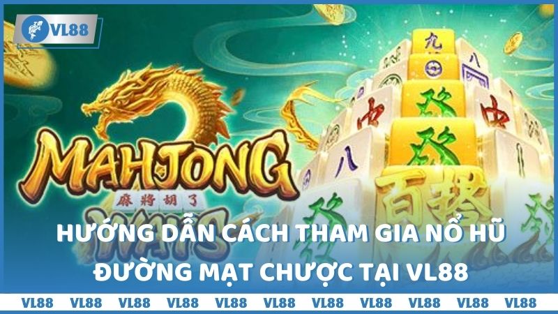 Hướng dẫn cách tham gia Nổ hũ Đường Mạt Chược tại VL88