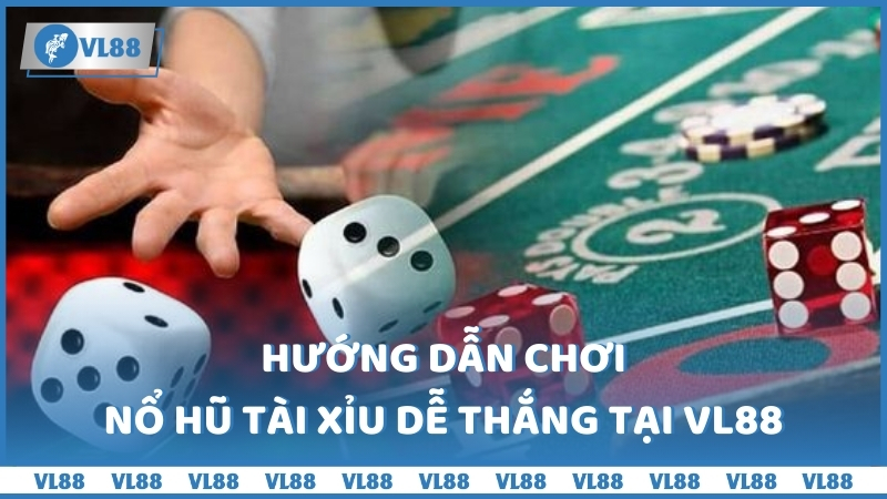 Hướng dẫn chơi Nổ hũ tài xỉu dễ thắng tại VL88